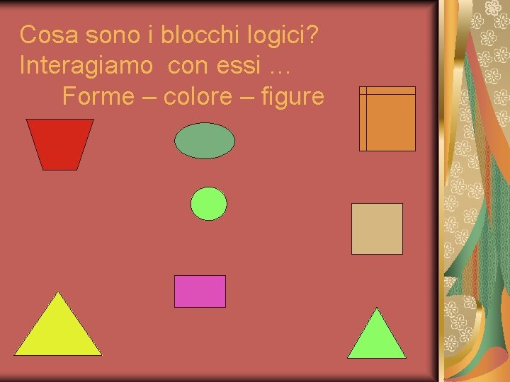 Cosa sono i blocchi logici? Interagiamo con essi … Forme – colore – figure