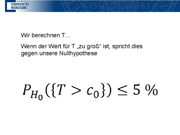 Wir berechnen T… Wenn der Wert für T „zu groß“ ist, spricht dies gegen