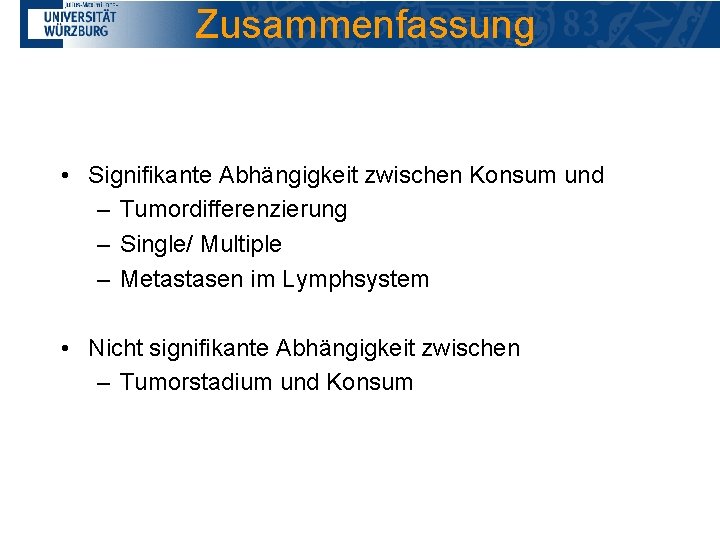 Zusammenfassung • Signifikante Abhängigkeit zwischen Konsum und – Tumordifferenzierung – Single/ Multiple – Metastasen