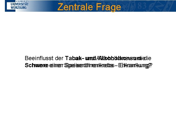 Zentrale Frage Beeinflusst der Tabak- und. Alkoholkonsum diedie Schwere einer Speiseröhrenkrebs -- Erkrankung? 