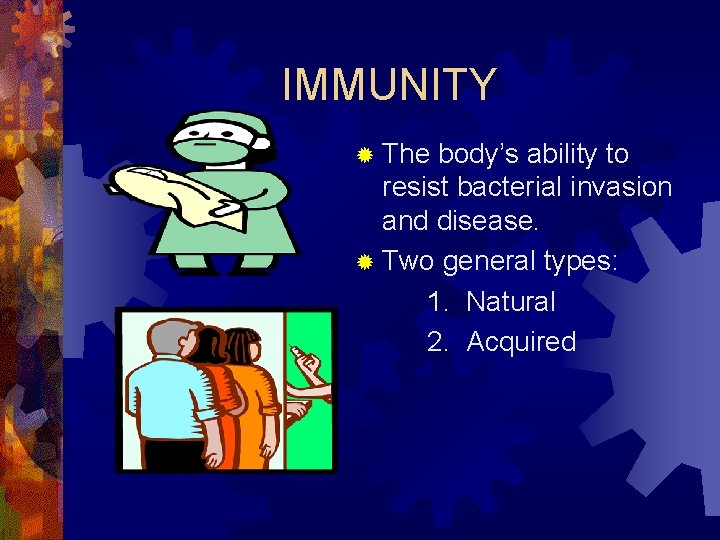IMMUNITY ® The body’s ability to resist bacterial invasion and disease. ® Two general