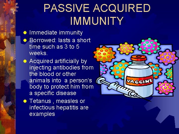 PASSIVE ACQUIRED IMMUNITY Immediate immunity ® Borrowed: lasts a short time such as 3