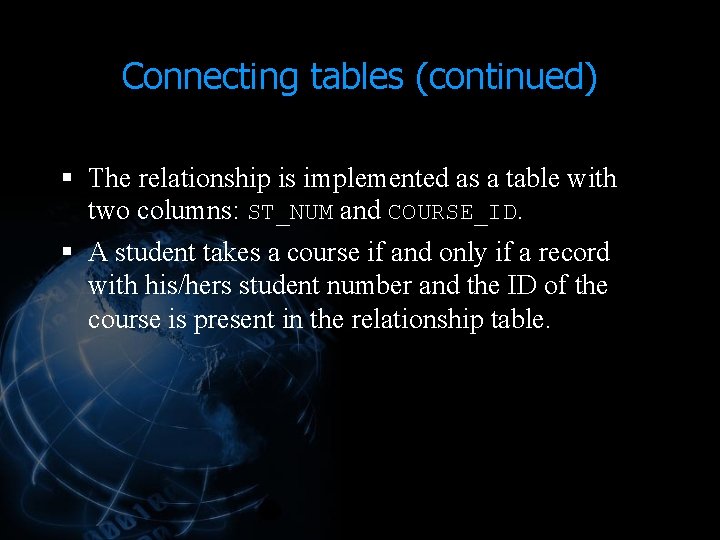 Connecting tables (continued) § The relationship is implemented as a table with two columns: Connecting tables (continued) § The relationship is implemented as a table with two columns:
