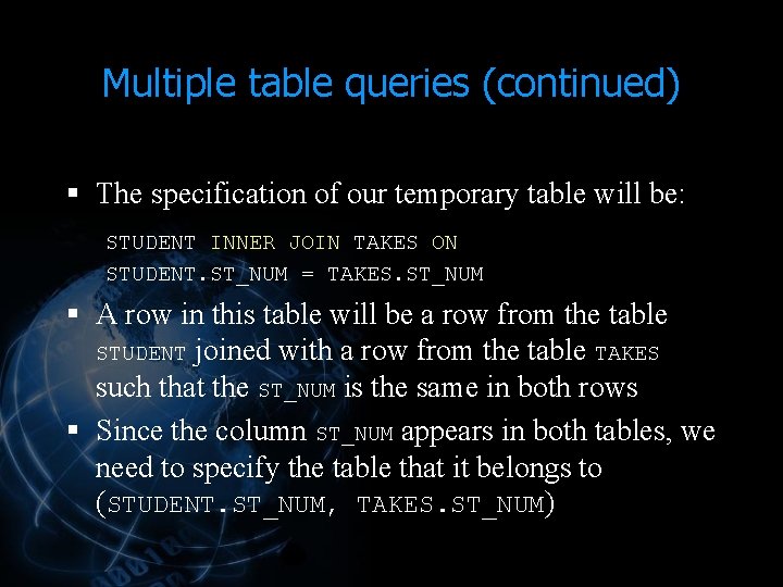 Multiple table queries (continued) § The specification of our temporary table will be: STUDENT Multiple table queries (continued) § The specification of our temporary table will be: STUDENT