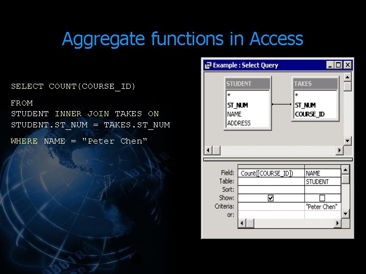 Aggregate functions in Access SELECT COUNT(COURSE_ID) FROM STUDENT INNER JOIN TAKES ON STUDENT. ST_NUM Aggregate functions in Access SELECT COUNT(COURSE_ID) FROM STUDENT INNER JOIN TAKES ON STUDENT. ST_NUM