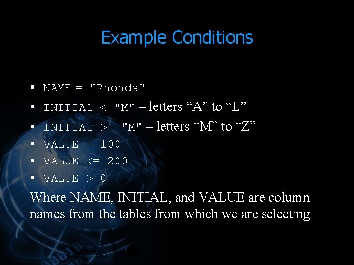 Example Conditions § NAME = "Rhonda" – letters “A” to “L” INITIAL >= "M" Example Conditions § NAME = "Rhonda" – letters “A” to “L” INITIAL >= "M"