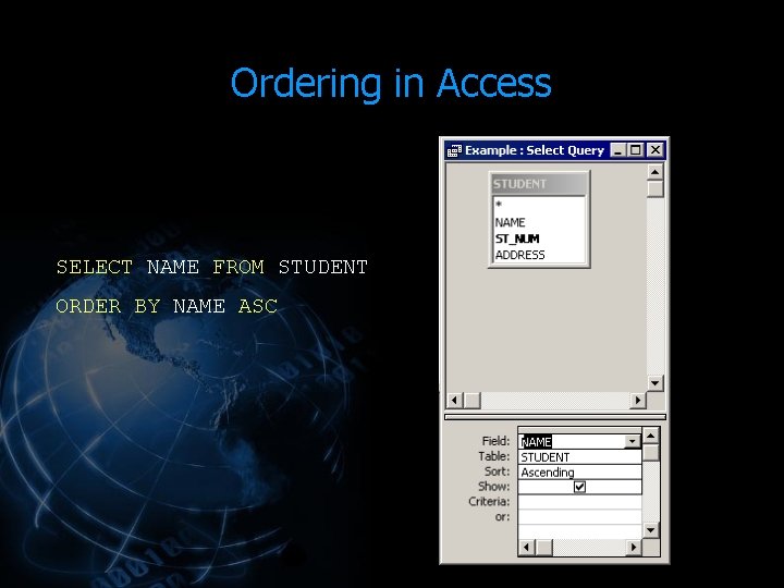 Ordering in Access SELECT NAME FROM STUDENT ORDER BY NAME ASC Ordering in Access SELECT NAME FROM STUDENT ORDER BY NAME ASC