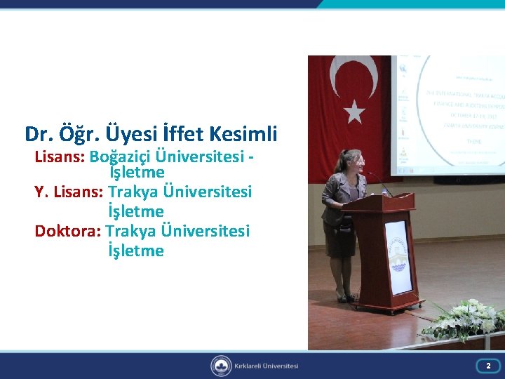 Dr. Öğr. Üyesi İffet Kesimli Lisans: Boğaziçi Üniversitesi İşletme Y. Lisans: Trakya Üniversitesi İşletme