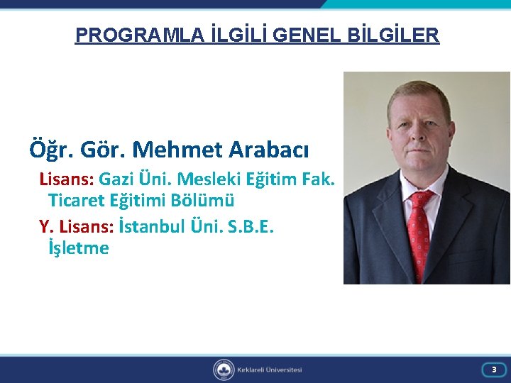 PROGRAMLA İLGİLİ GENEL BİLGİLER Öğr. Gör. Mehmet Arabacı Lisans: Gazi Üni. Mesleki Eğitim Fak.