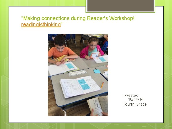 “Making connections during Reader's Workshop! readingisthinking” Tweeted 10/10/14 Fourth Grade 