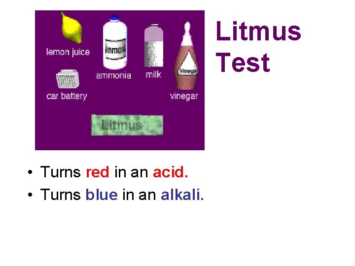 Litmus Test • Turns red in an acid. • Turns blue in an alkali.