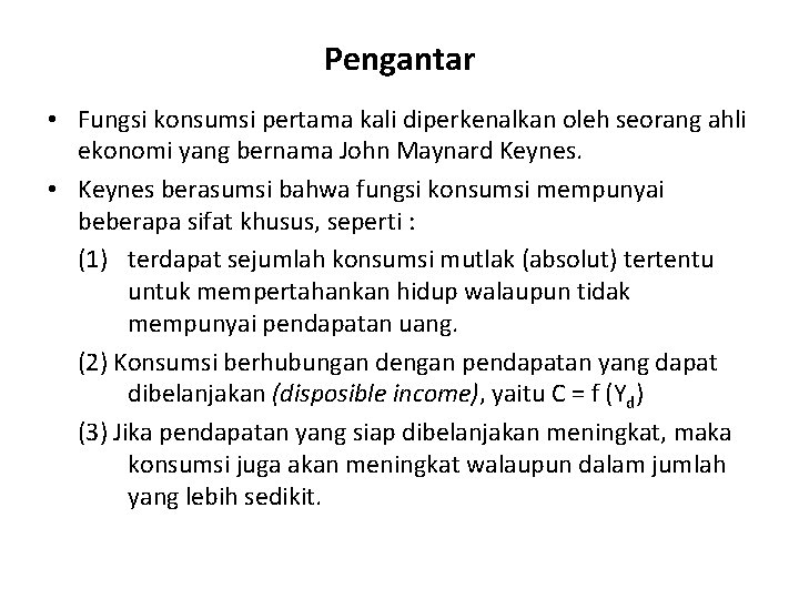 Pengantar • Fungsi konsumsi pertama kali diperkenalkan oleh seorang ahli ekonomi yang bernama John