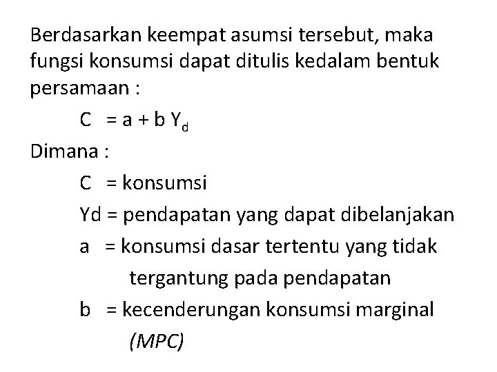 Berdasarkan keempat asumsi tersebut, maka fungsi konsumsi dapat ditulis kedalam bentuk persamaan : C