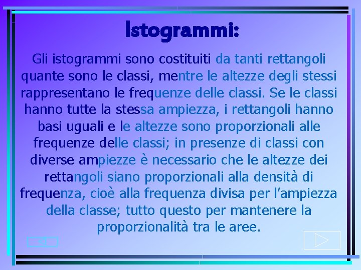 Istogrammi: Gli istogrammi sono costituiti da tanti rettangoli quante sono le classi, mentre le