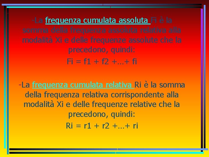 -La frequenza cumulata assoluta Fi è la somma della frequenza assoluta relativa alla modalità