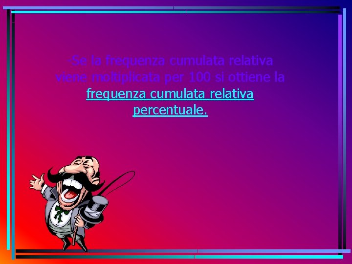 -Se la frequenza cumulata relativa viene moltiplicata per 100 si ottiene la frequenza cumulata