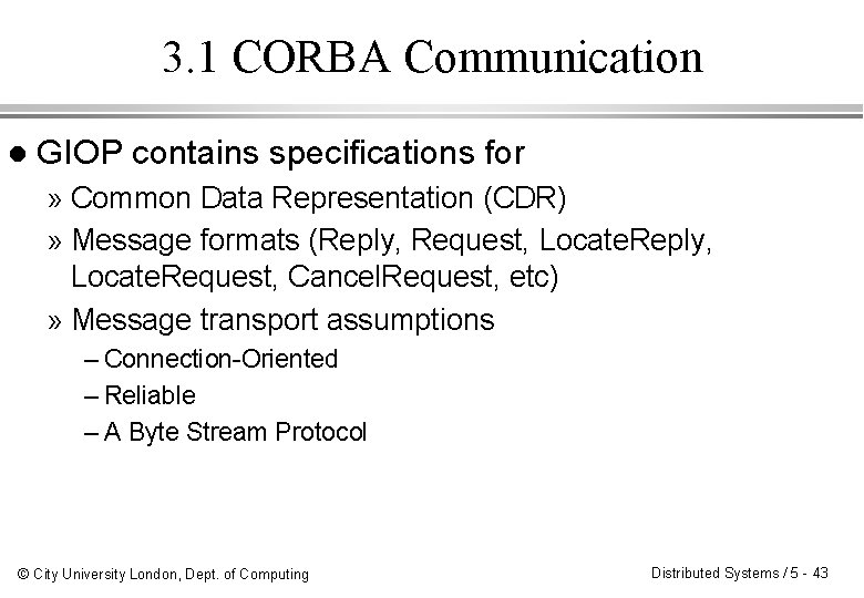 3. 1 CORBA Communication l GIOP contains specifications for » Common Data Representation (CDR) 3. 1 CORBA Communication l GIOP contains specifications for » Common Data Representation (CDR)