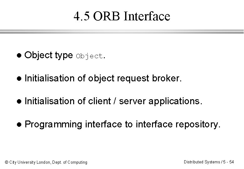 4. 5 ORB Interface l Object type Object. l Initialisation of object request broker. 4. 5 ORB Interface l Object type Object. l Initialisation of object request broker.