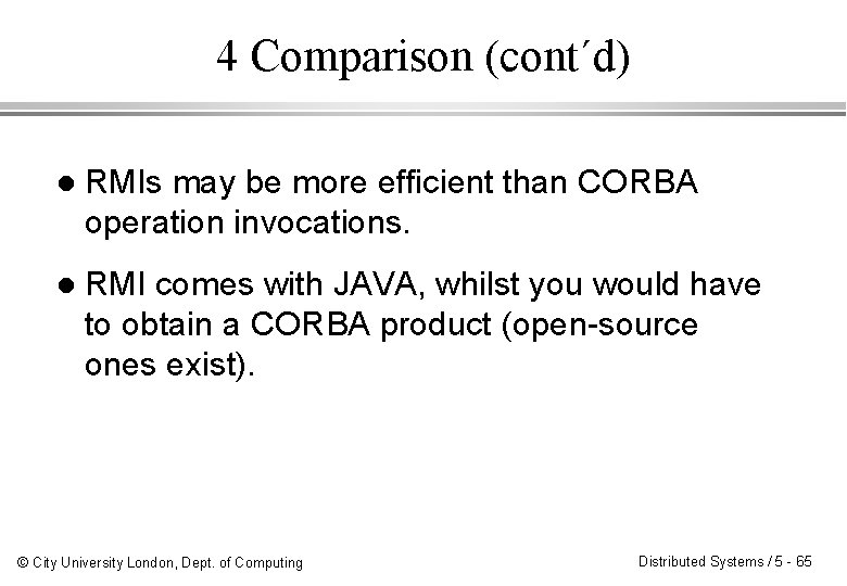 4 Comparison (cont´d) l RMIs may be more efficient than CORBA operation invocations. l 4 Comparison (cont´d) l RMIs may be more efficient than CORBA operation invocations. l