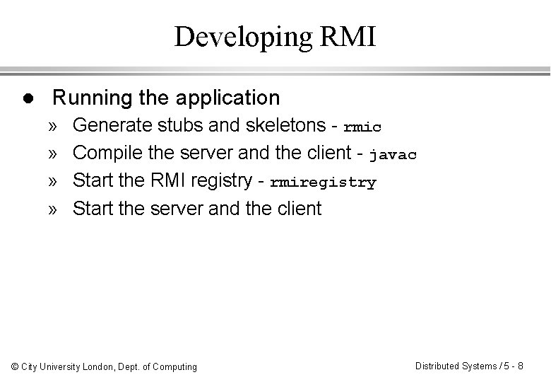 Developing RMI l Running the application » » Generate stubs and skeletons - rmic Developing RMI l Running the application » » Generate stubs and skeletons - rmic