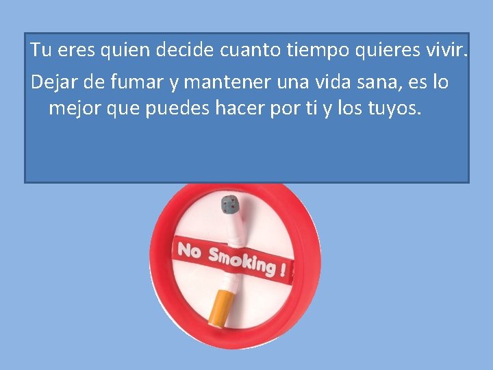 Tu eres quien decide cuanto tiempo quieres vivir. Dejar de fumar y mantener una