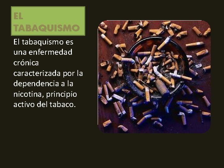 EL TABAQUISMO El tabaquismo es una enfermedad crónica caracterizada por la dependencia a la