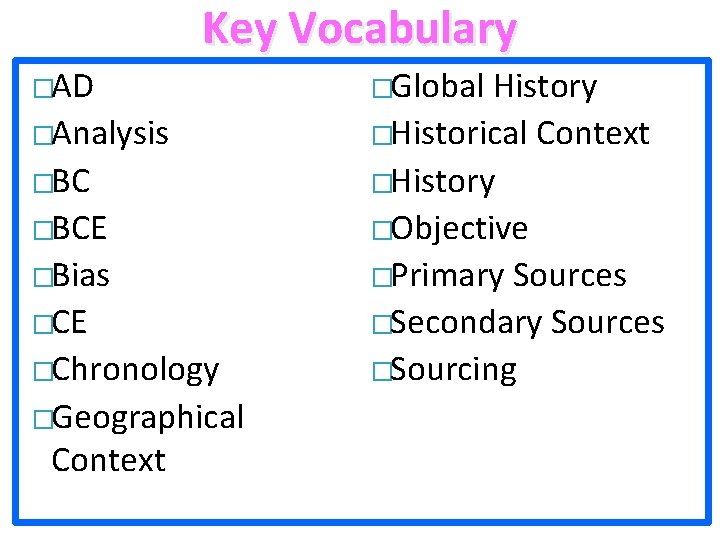 Key Vocabulary �AD �Analysis �BCE �Bias �CE �Chronology �Geographical Context �Global History �Historical Context