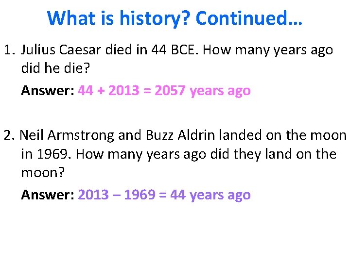 What is history? Continued… 1. Julius Caesar died in 44 BCE. How many years