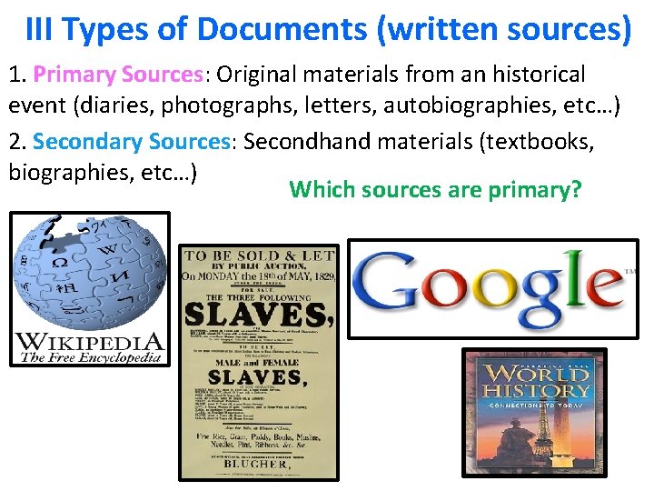 III Types of Documents (written sources) 1. Primary Sources: Original materials from an historical