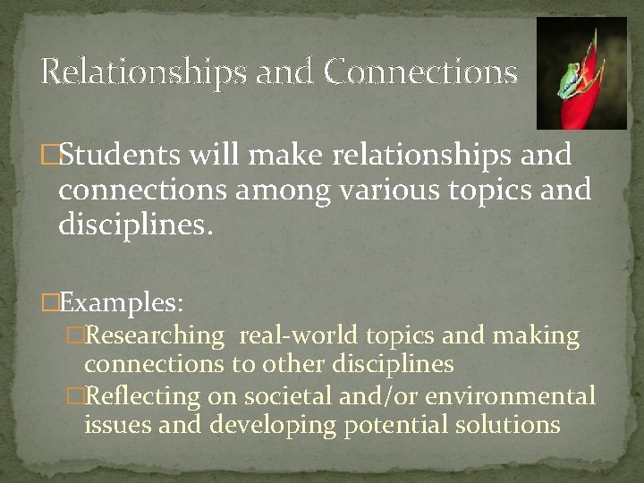 Relationships and Connections �Students will make relationships and connections among various topics and disciplines.