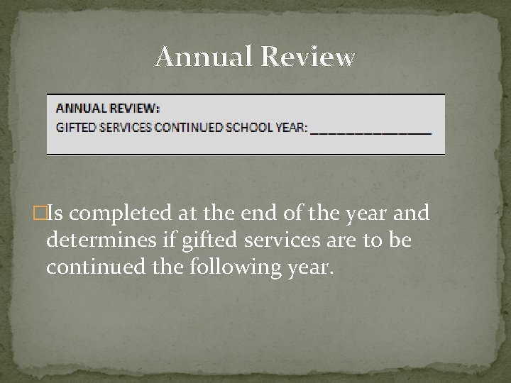 Annual Review �Is completed at the end of the year and determines if gifted