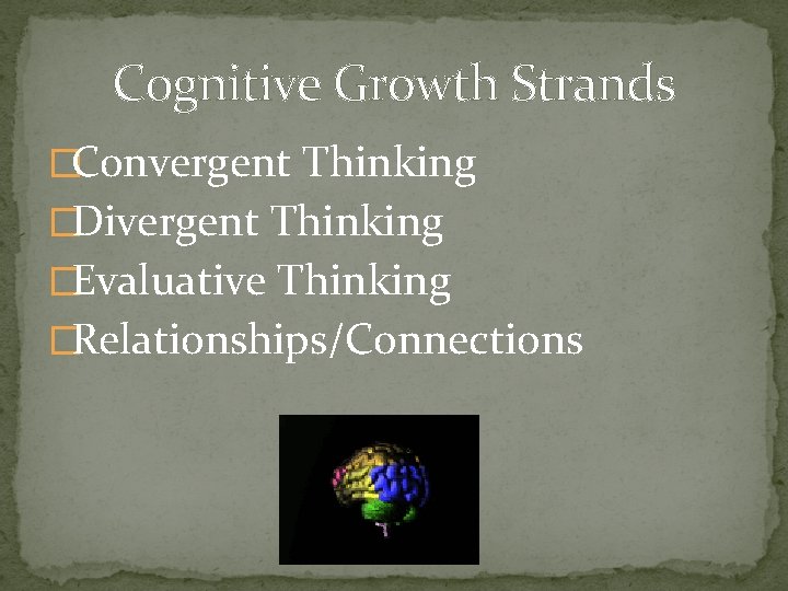 Cognitive Growth Strands �Convergent Thinking �Divergent Thinking �Evaluative Thinking �Relationships/Connections 