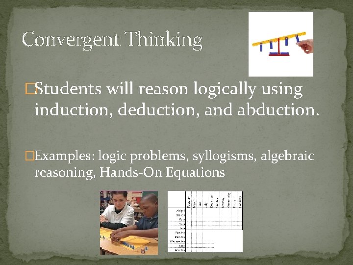Convergent Thinking �Students will reason logically using induction, deduction, and abduction. �Examples: logic problems,