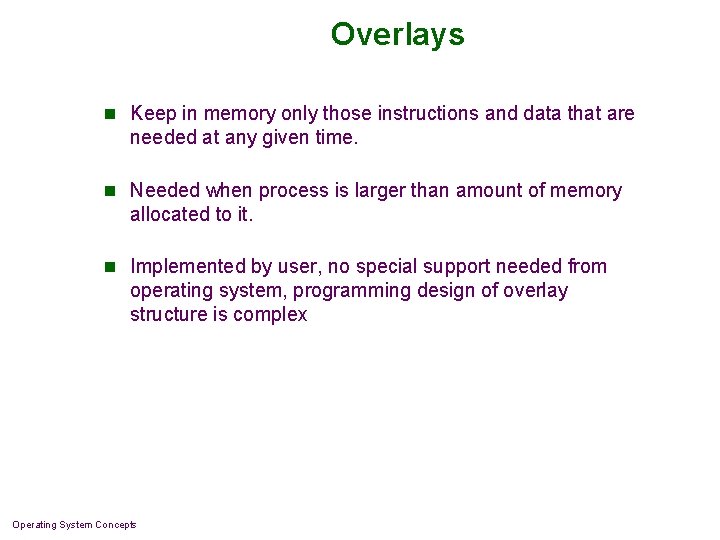 Overlays n Keep in memory only those instructions and data that are needed at