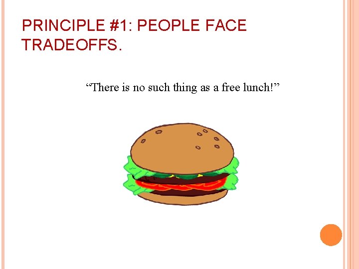 PRINCIPLE #1: PEOPLE FACE TRADEOFFS. “There is no such thing as a free lunch!”