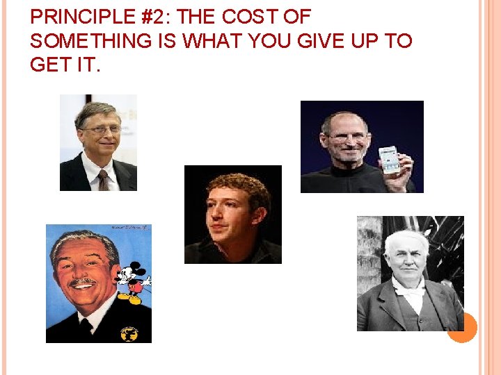PRINCIPLE #2: THE COST OF SOMETHING IS WHAT YOU GIVE UP TO GET IT.