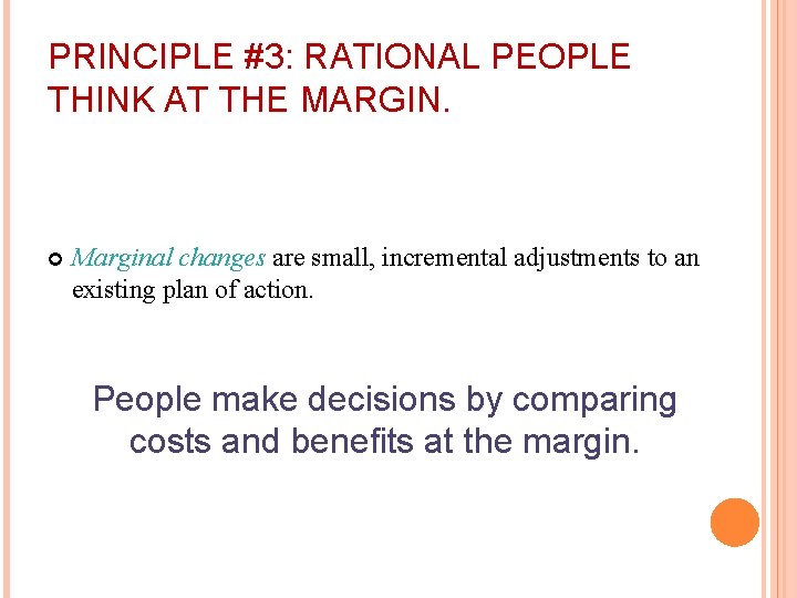 PRINCIPLE #3: RATIONAL PEOPLE THINK AT THE MARGIN. Marginal changes are small, incremental adjustments