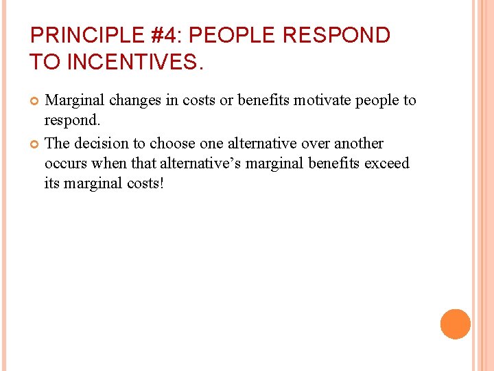 PRINCIPLE #4: PEOPLE RESPOND TO INCENTIVES. Marginal changes in costs or benefits motivate people