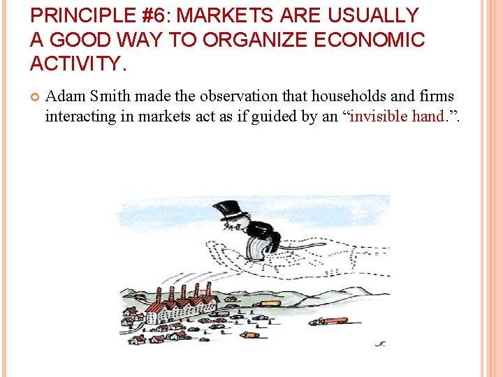 PRINCIPLE #6: MARKETS ARE USUALLY A GOOD WAY TO ORGANIZE ECONOMIC ACTIVITY. Adam Smith