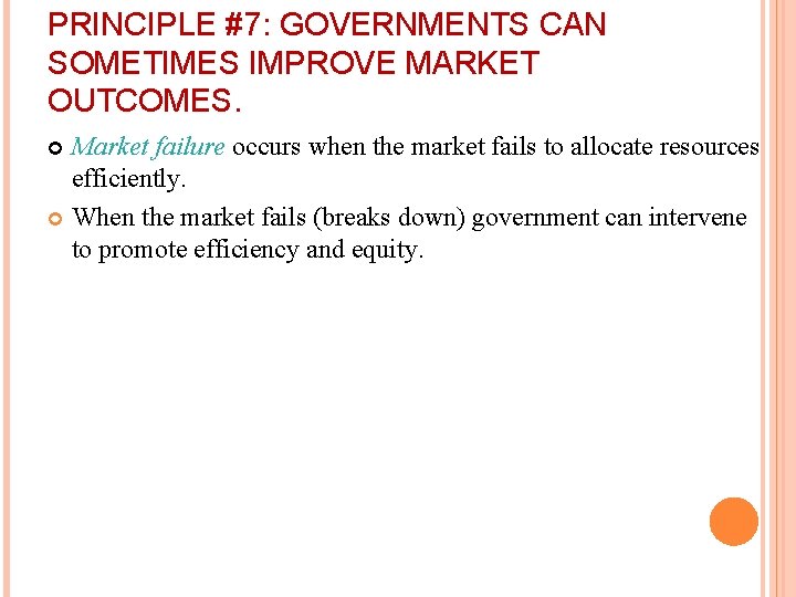 PRINCIPLE #7: GOVERNMENTS CAN SOMETIMES IMPROVE MARKET OUTCOMES. Market failure occurs when the market
