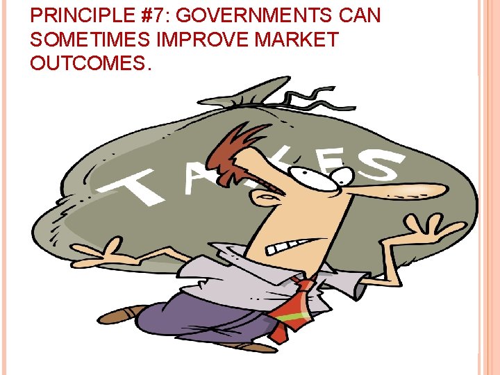 PRINCIPLE #7: GOVERNMENTS CAN SOMETIMES IMPROVE MARKET OUTCOMES. 