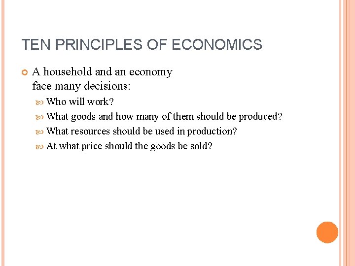 TEN PRINCIPLES OF ECONOMICS A household an economy face many decisions: Who will work?