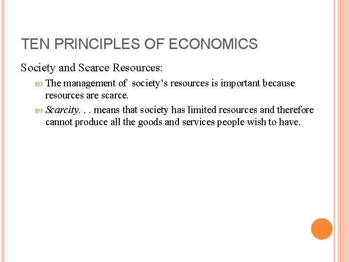 TEN PRINCIPLES OF ECONOMICS Society and Scarce Resources: The management of society’s resources is