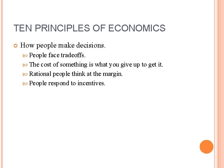 TEN PRINCIPLES OF ECONOMICS How people make decisions. People face tradeoffs. The cost of