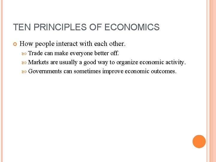 TEN PRINCIPLES OF ECONOMICS How people interact with each other. Trade can make everyone