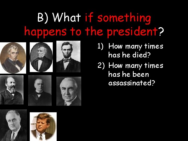 B) What if something happens to the president? 1) How many times has he