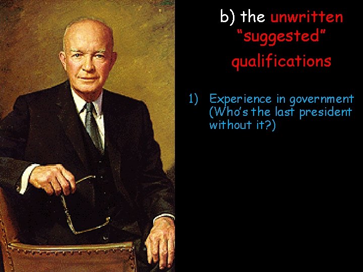 b) the unwritten “suggested” qualifications 1) Experience in government (Who’s the last president without