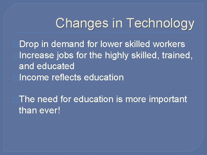 Changes in Technology �Drop in demand for lower skilled workers �Increase jobs for the