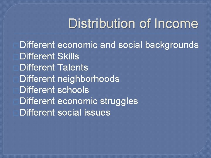 Distribution of Income �Different economic and social backgrounds �Different Skills �Different Talents �Different neighborhoods
