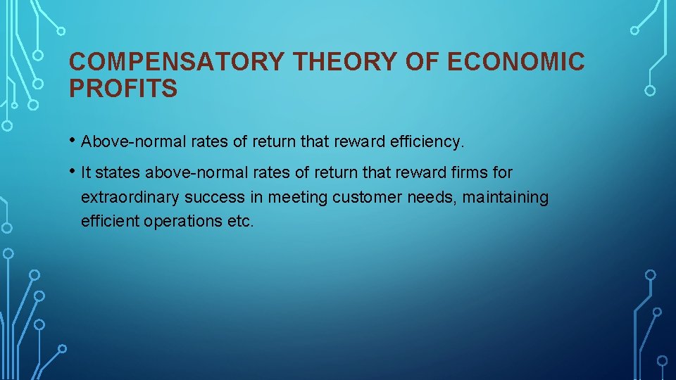 COMPENSATORY THEORY OF ECONOMIC PROFITS • Above-normal rates of return that reward efficiency. •